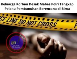 Keluarga Korban Desak Mabes Polri Tangkap Pelaku Pembunuhan Berencana di Bima